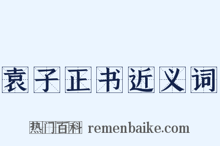 袁子正书近义词是什么意思的图片
